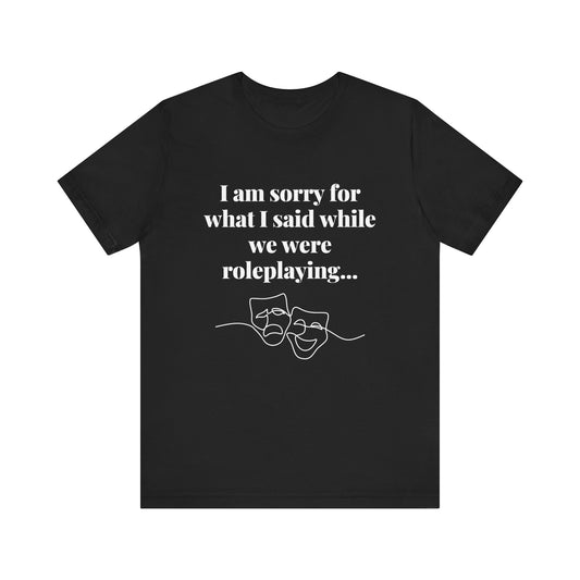 Role Playing Apologies T-shirt (Black or Dark Grey or Dark Heather)